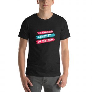 My girlfriend loves it up the bum Unisex t-shirt
