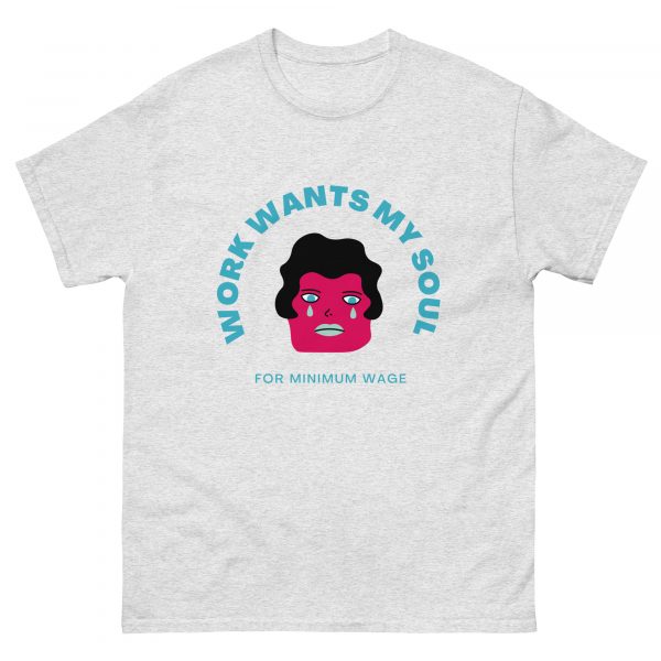 Work Wants My Soul  Unisex classic tee - Image 11