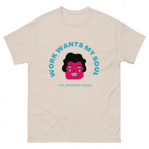 Work Wants My Soul  Unisex classic tee