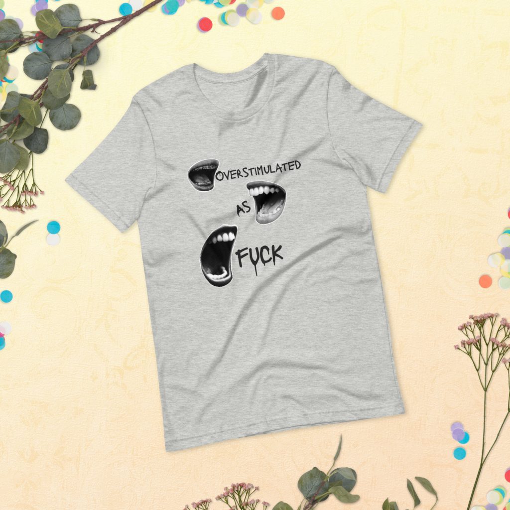 Overstimulated As Fuck T-Shirt: Neurodivergent Dark Humor Tee