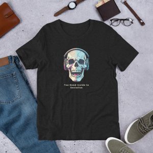 Too Dead Inside to Socialise Unisex t-shirt