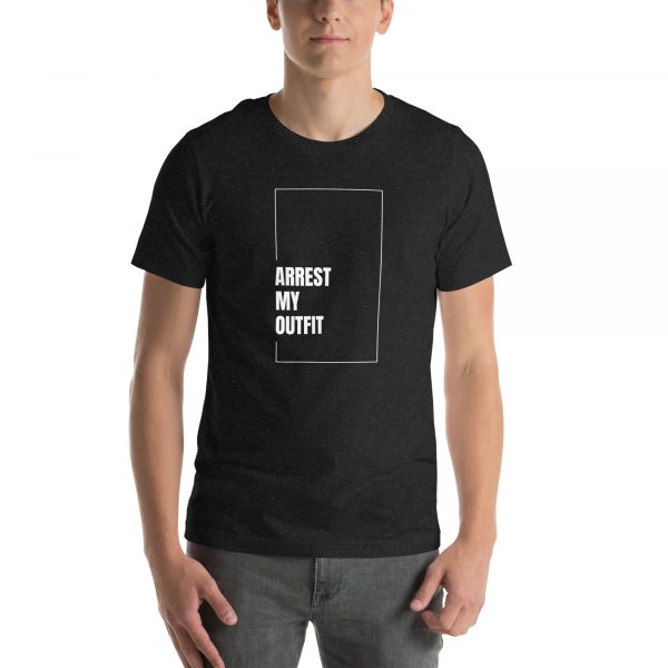 Arrest my outfit Unisex t-shirt