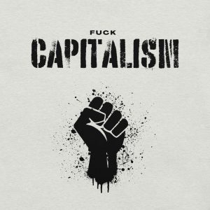 F**k Capitalism. - Protest Fist T-Shirt | Punk Anti-Corporate Streetwear Tee