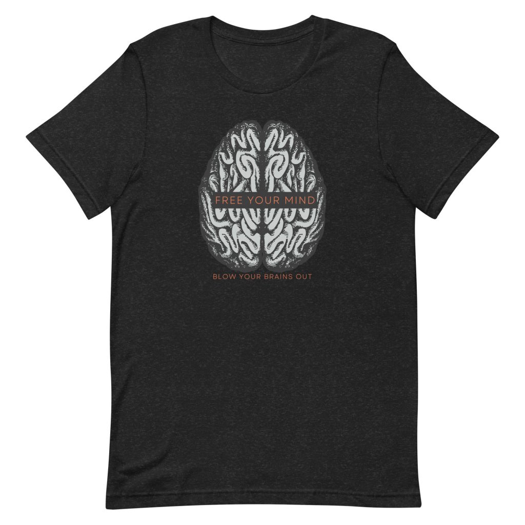 Free your mind blow your brains out Unisex t-shirt