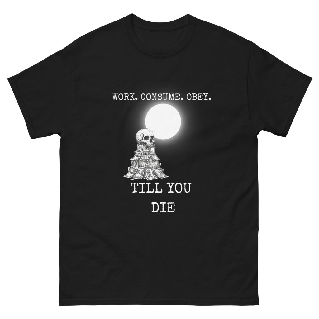 Work Consume Obey Till You Die T-Shirt | Dark Gothic Rock Tee | Anti Corporate Shirt | Dystopian Clothing | Emo Alternative T-Shirt | Nihilist Tee